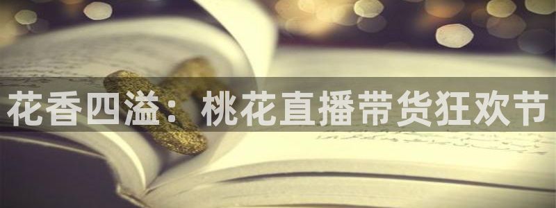 熊猫体育nba：花香四溢：桃花直播带货狂欢节